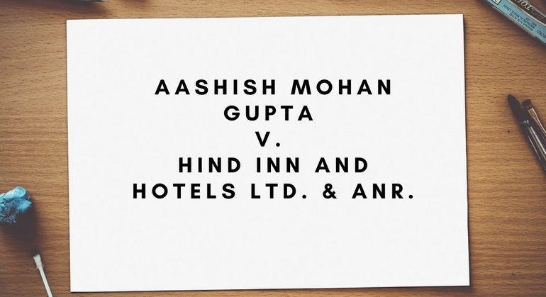 Aashish Mohan Gupta v. Hind Inn and Hotels Ltd. & Anr.